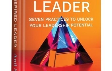 The Inspired Leader by Anil Sachdev: Seven Key Practices